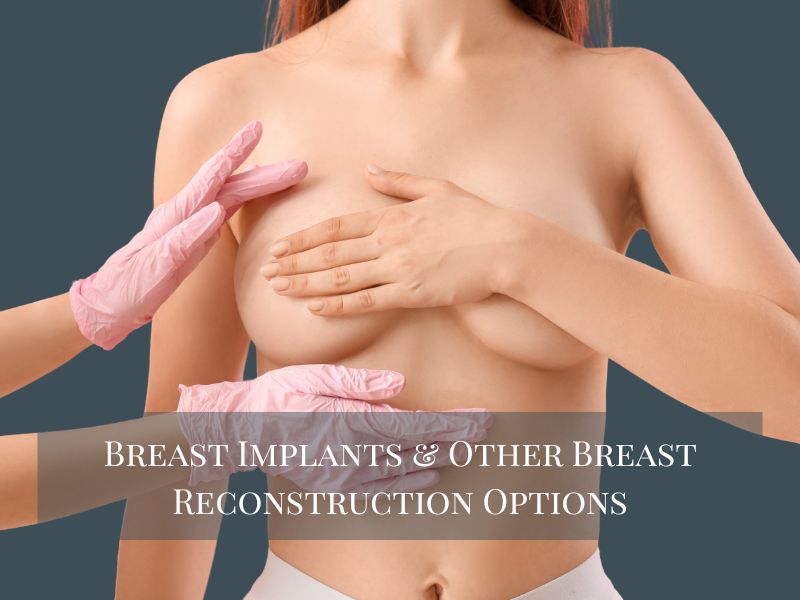 Breast Implants & Other Breast Reconstruction Options
