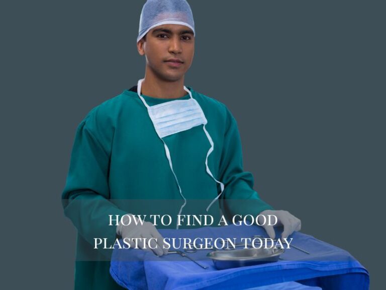 How to Find a Good Plastic Surgeon Today