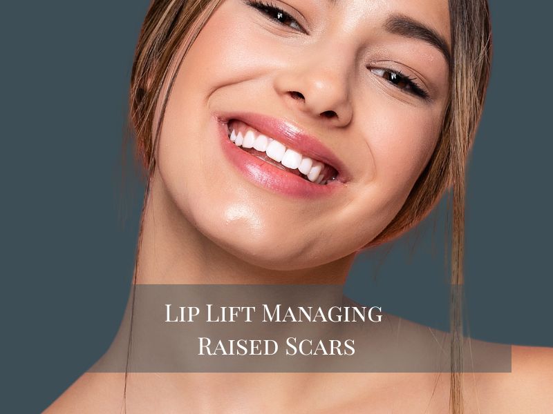 Lip Lift Surgery Managing Raised Scars