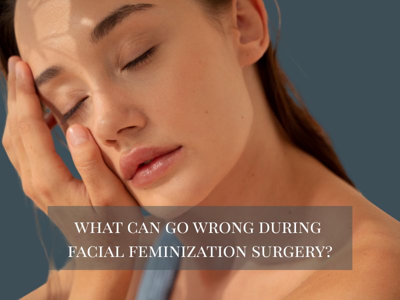 What Can Go Wrong During Facial Feminization Surgery?