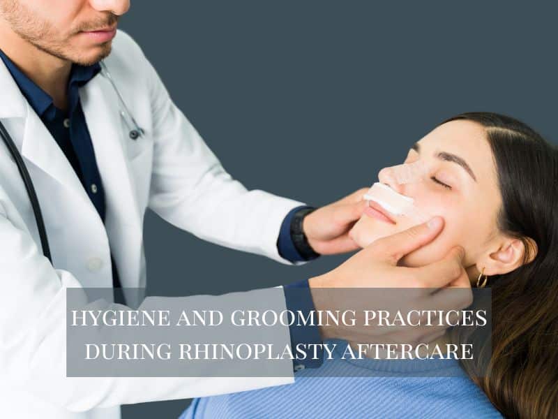 hygiene and grooming practices during rhinoplasty aftercare