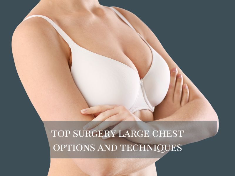 Top Surgery Large Chest Options and Techniques