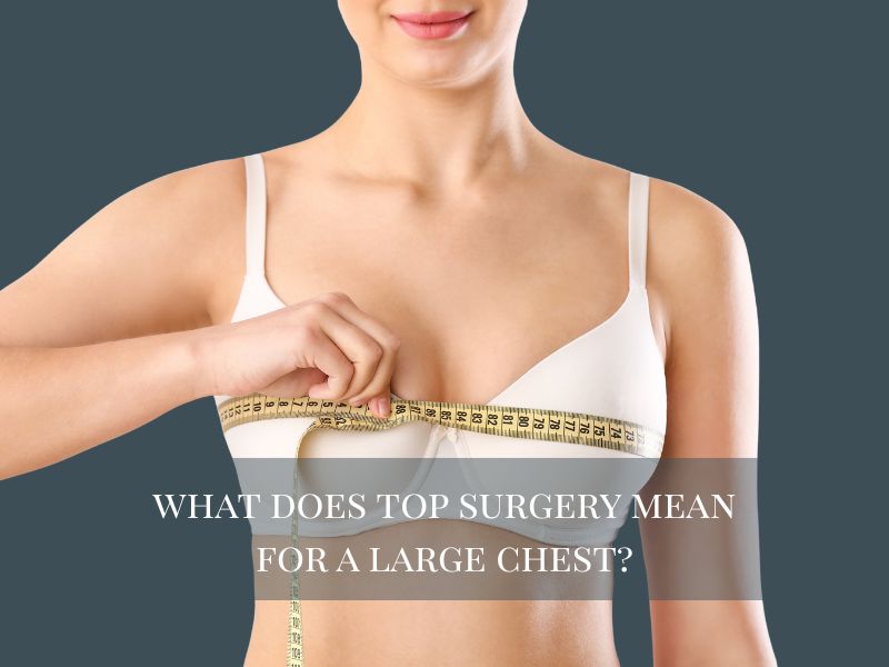 What Does Top Surgery Mean For A Large Chest